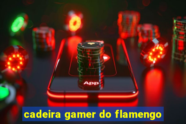 cadeira gamer do flamengo